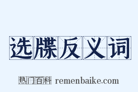 选牒反义词是什么意思的图片